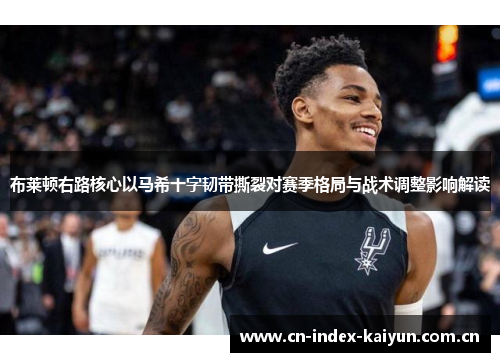 布莱顿右路核心以马希十字韧带撕裂对赛季格局与战术调整影响解读